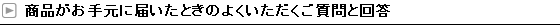 商品がお手元に届いたときのよくいただくご質問と回答